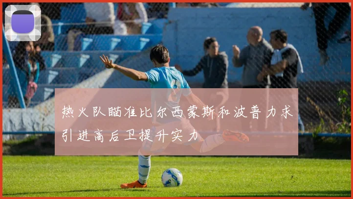 热火队瞄准比尔西蒙斯和波普力求引进高后卫提升实力