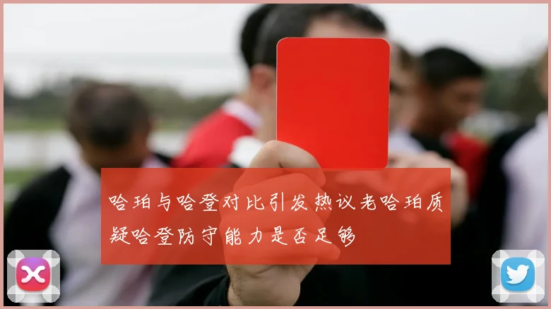 哈珀与哈登对比引发热议老哈珀质疑哈登防守能力是否足够